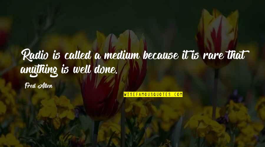 Finden Vervoegen Quotes By Fred Allen: Radio is called a medium because it is