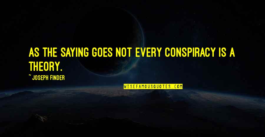 Finder Quotes By Joseph Finder: As the saying goes not every conspiracy is Finder Quotes By Joseph Finder: As the saying goes not every conspiracy is