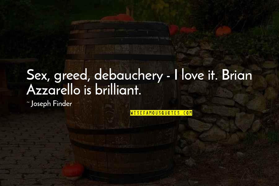 Finder Quotes By Joseph Finder: Sex, greed, debauchery - I love it. Brian