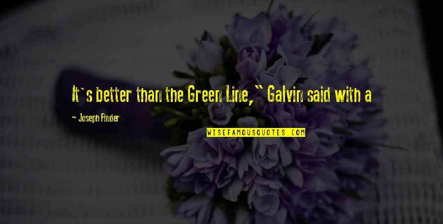 Finder Quotes By Joseph Finder: It's better than the Green Line," Galvin said Finder Quotes By Joseph Finder: It's better than the Green Line," Galvin said
