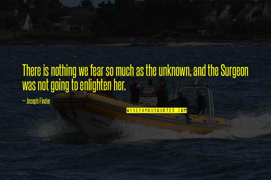 Finder Quotes By Joseph Finder: There is nothing we fear so much as