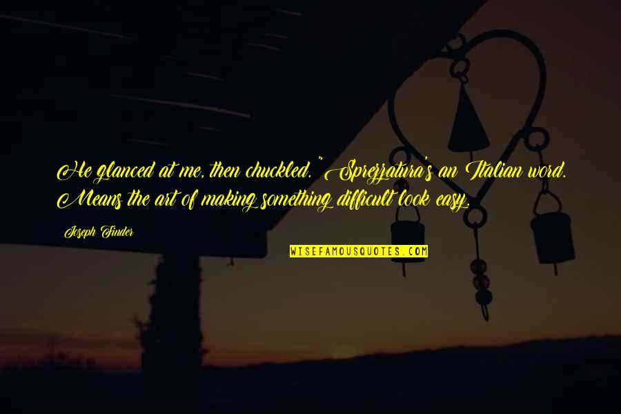 Finder Quotes By Joseph Finder: He glanced at me, then chuckled. "Sprezzatura's an Finder Quotes By Joseph Finder: He glanced at me, then chuckled. "Sprezzatura's an