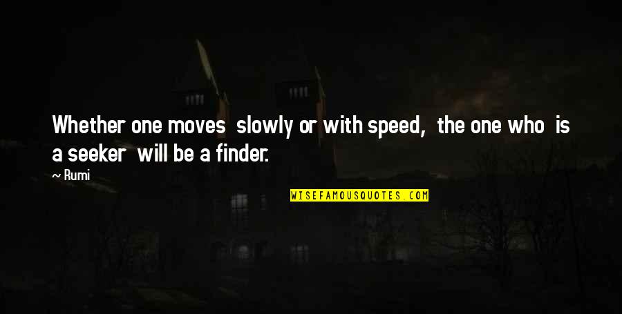 Finder Quotes By Rumi: Whether one moves slowly or with speed, the