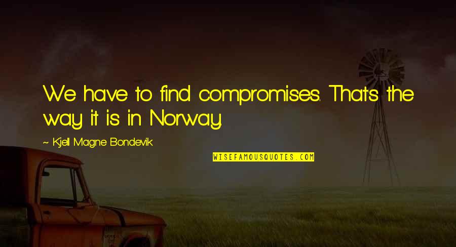 Finders Fee Quotes By Kjell Magne Bondevik: We have to find compromises. That's the way
