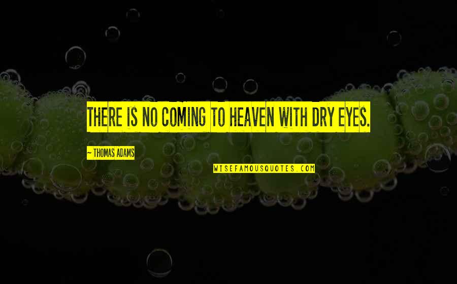 Finders Fee Quotes By Thomas Adams: There is no coming to heaven with dry