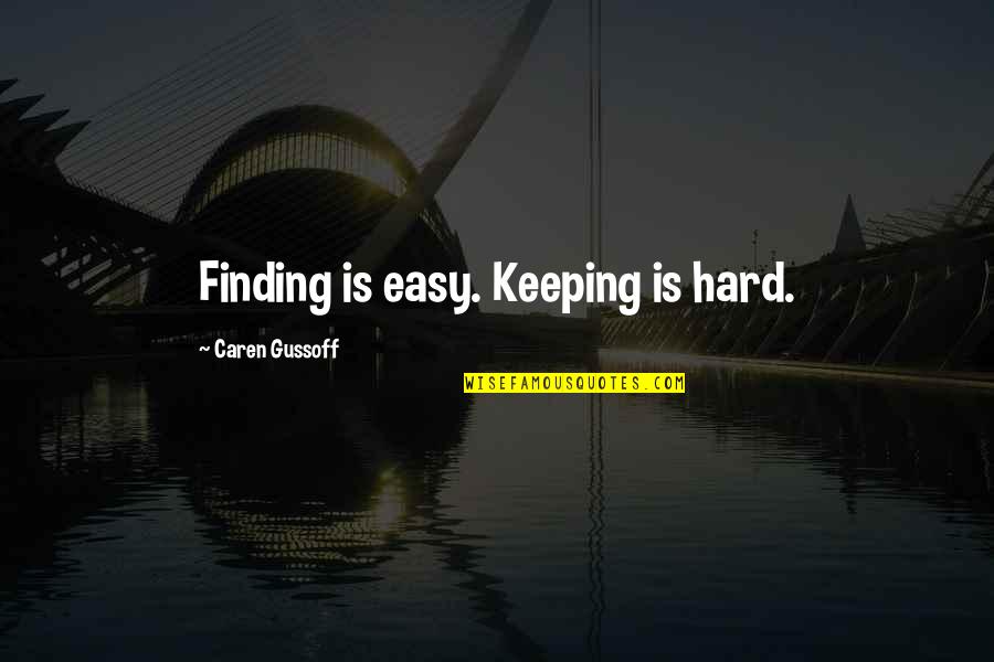 Finders Keepers Quotes By Caren Gussoff: Finding is easy. Keeping is hard.