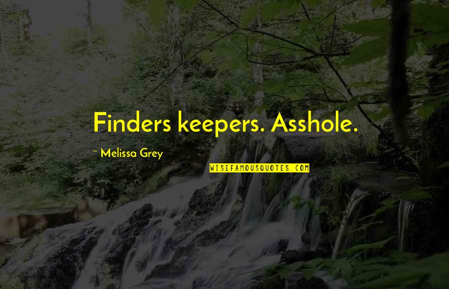 Finders Keepers Quotes By Melissa Grey: Finders keepers. Asshole.