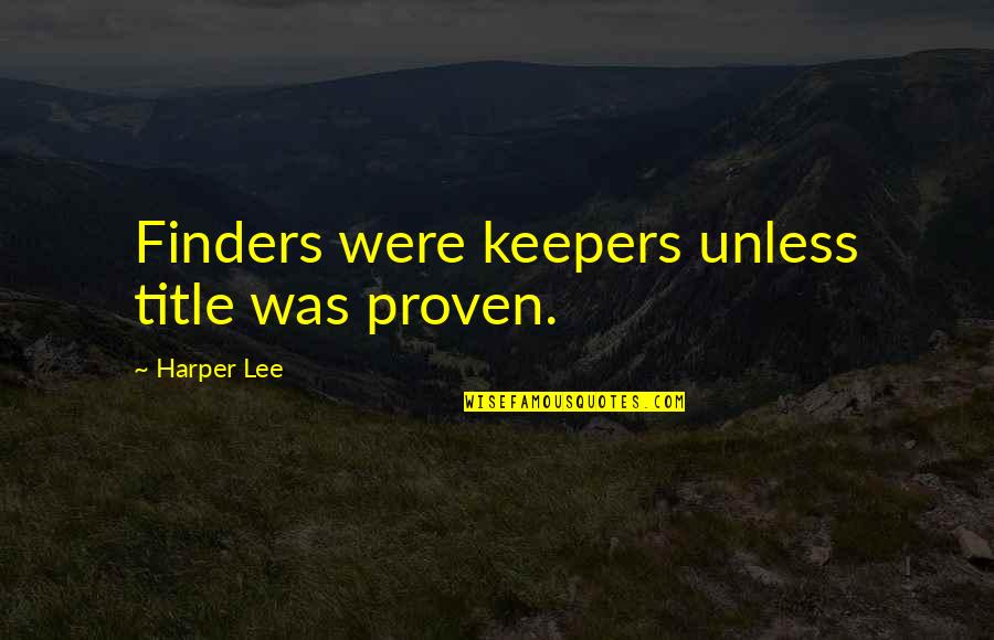 Finders Quotes By Harper Lee: Finders were keepers unless title was proven.