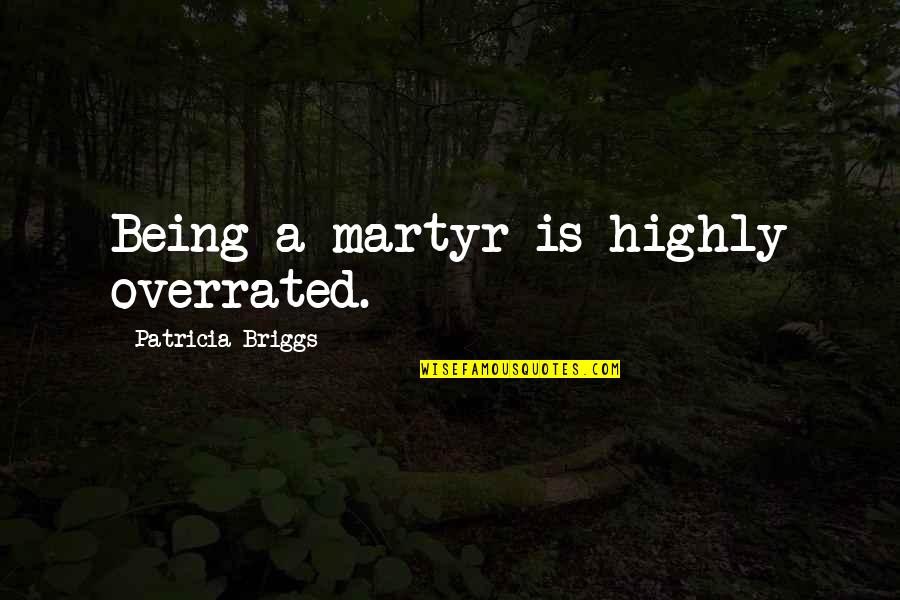 Finders Quotes By Patricia Briggs: Being a martyr is highly overrated.