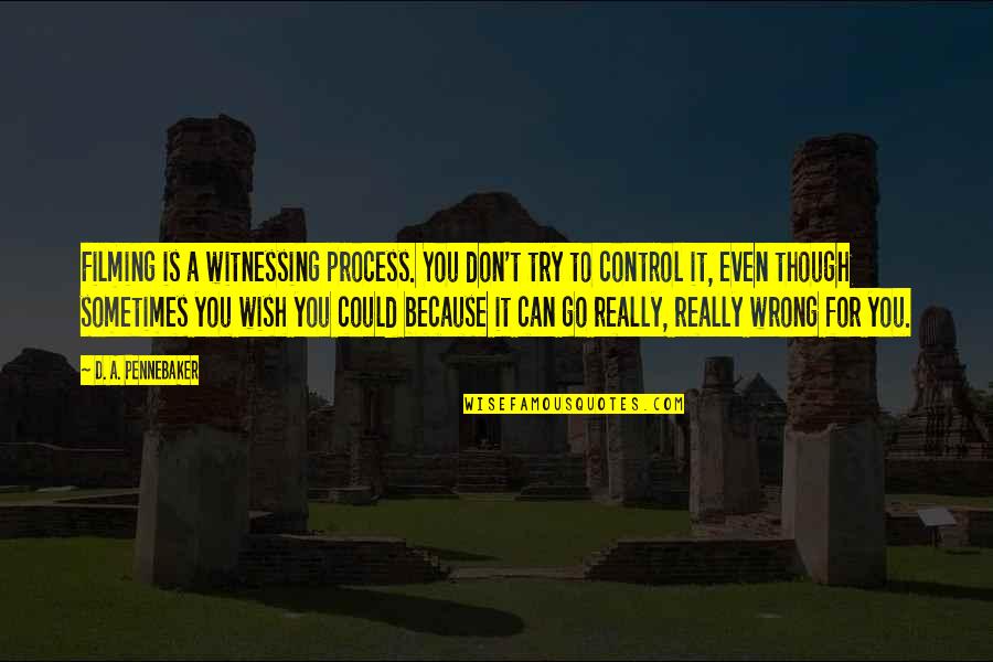 Findes Es Quotes By D. A. Pennebaker: Filming is a witnessing process. You don't try Findes Es Quotes By D. A. Pennebaker: Filming is a witnessing process. You don't try
