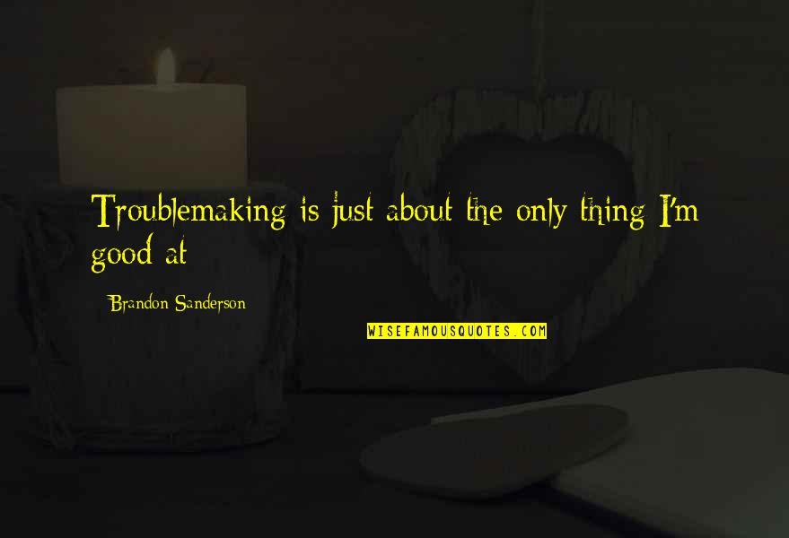 Findest Ton Quotes By Brandon Sanderson: Troublemaking is just about the only thing I'm Findest Ton Quotes By Brandon Sanderson: Troublemaking is just about the only thing I'm