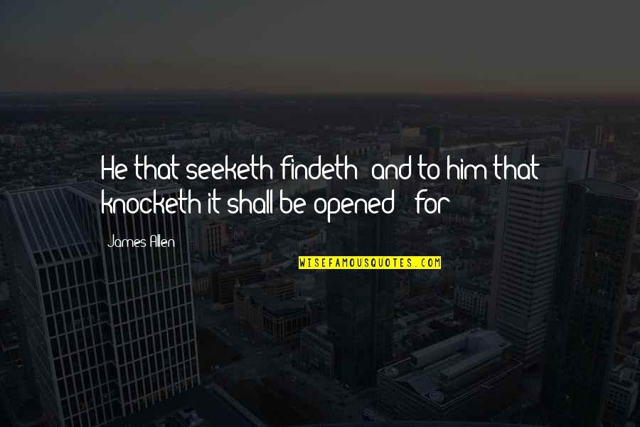 Findeth Quotes By James Allen: He that seeketh findeth; and to him that