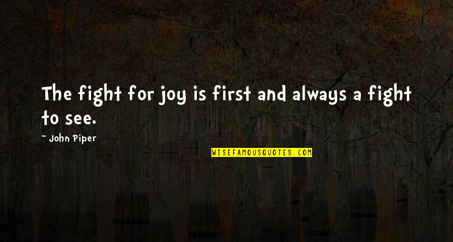 Findeth Quotes By John Piper: The fight for joy is first and always