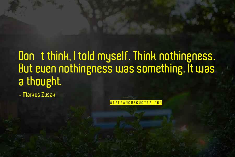 Findeth Quotes By Markus Zusak: Don't think, I told myself. Think nothingness. But