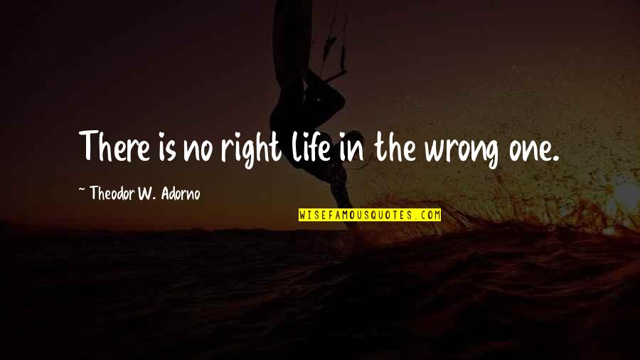 Findher Quotes By Theodor W. Adorno: There is no right life in the wrong