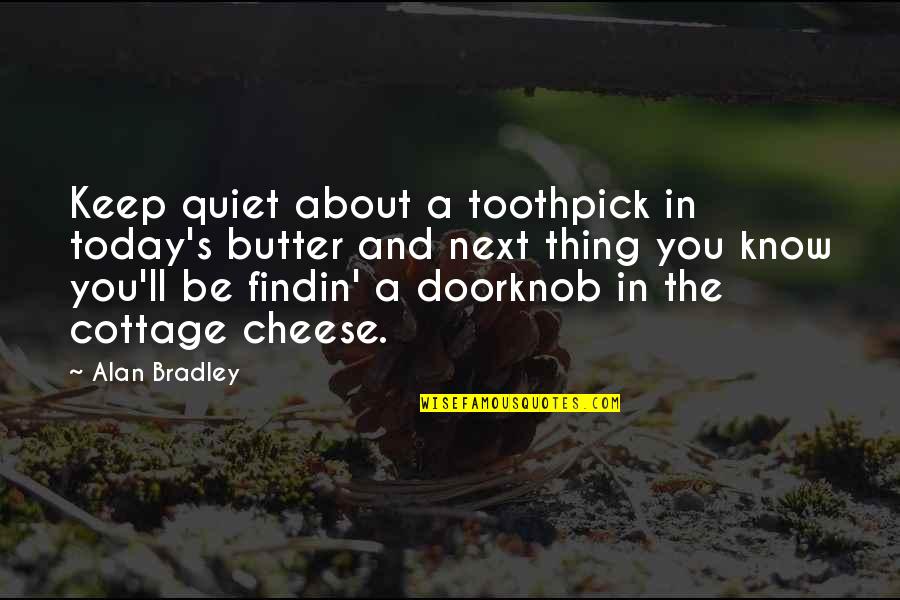 Findin Quotes By Alan Bradley: Keep quiet about a toothpick in today's butter