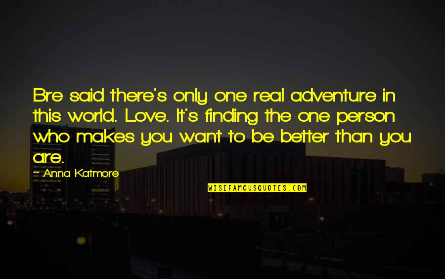 Finding A Better Love Quotes By Anna Katmore: Bre said there's only one real adventure in