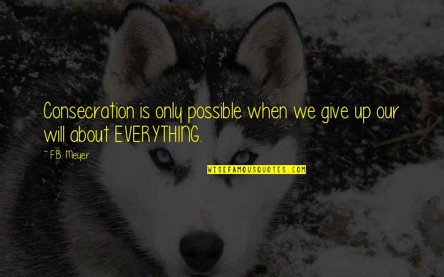 Finding A Better Person Quotes By F.B. Meyer: Consecration is only possible when we give up