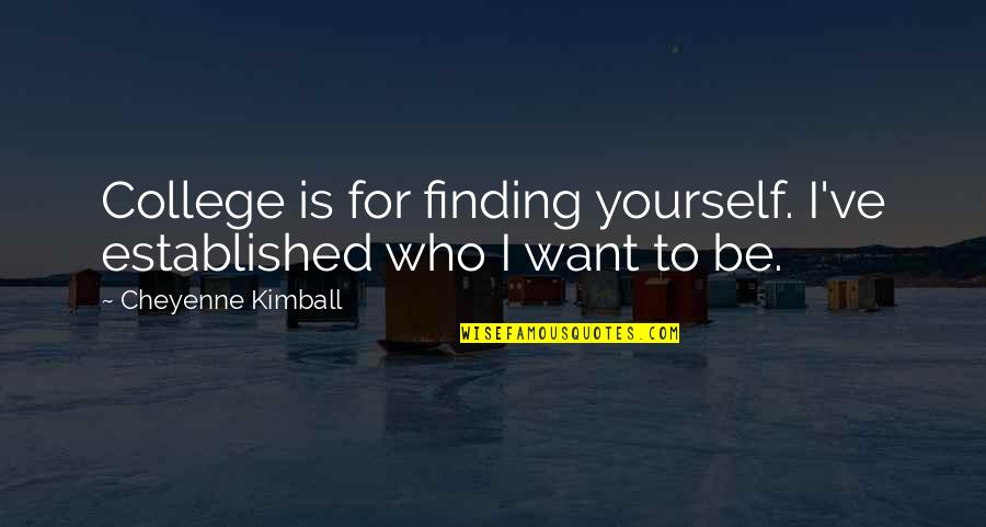Finding A College Quotes By Cheyenne Kimball: College is for finding yourself. I've established who