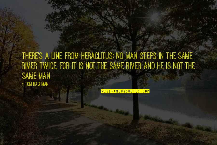 Finding A Decent Man Quotes By Tom Rachman: There's a line from Heraclitus: No man steps