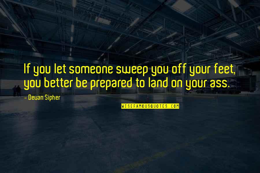 Finding A Godly Woman Quotes By Devan Sipher: If you let someone sweep you off your Finding A Godly Woman Quotes By Devan Sipher: If you let someone sweep you off your