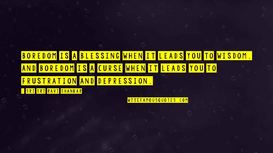 Finding A Good Guy Is Like Quotes By Sri Sri Ravi Shankar: Boredom is a blessing when it leads you