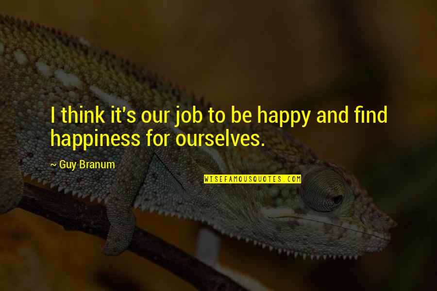 Finding A Guy Quotes By Guy Branum: I think it's our job to be happy