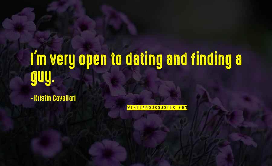 Finding A Guy Quotes By Kristin Cavallari: I'm very open to dating and finding a