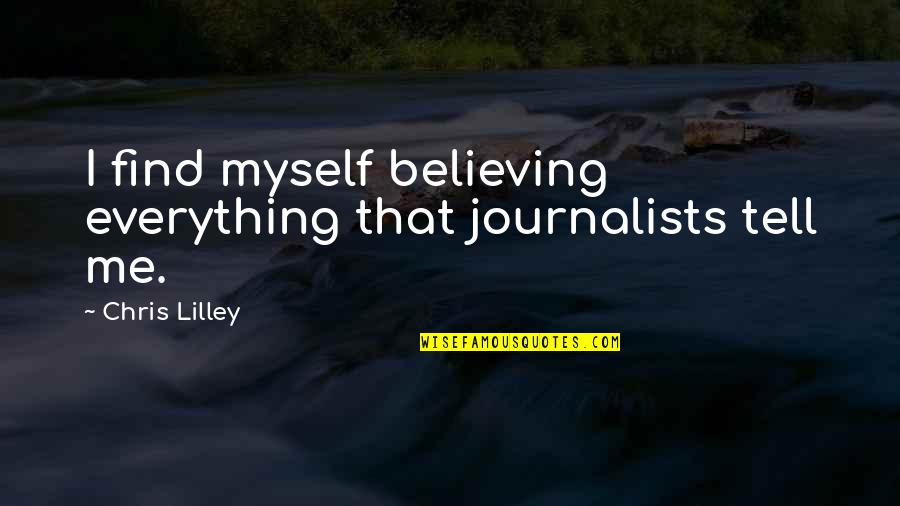 Finding A Man Like Your Father Quotes By Chris Lilley: I find myself believing everything that journalists tell