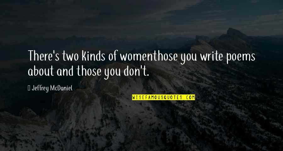 Finding A Man Not A Boy Quotes By Jeffrey McDaniel: There's two kinds of womenthose you write poems Finding A Man Not A Boy Quotes By Jeffrey McDaniel: There's two kinds of womenthose you write poems