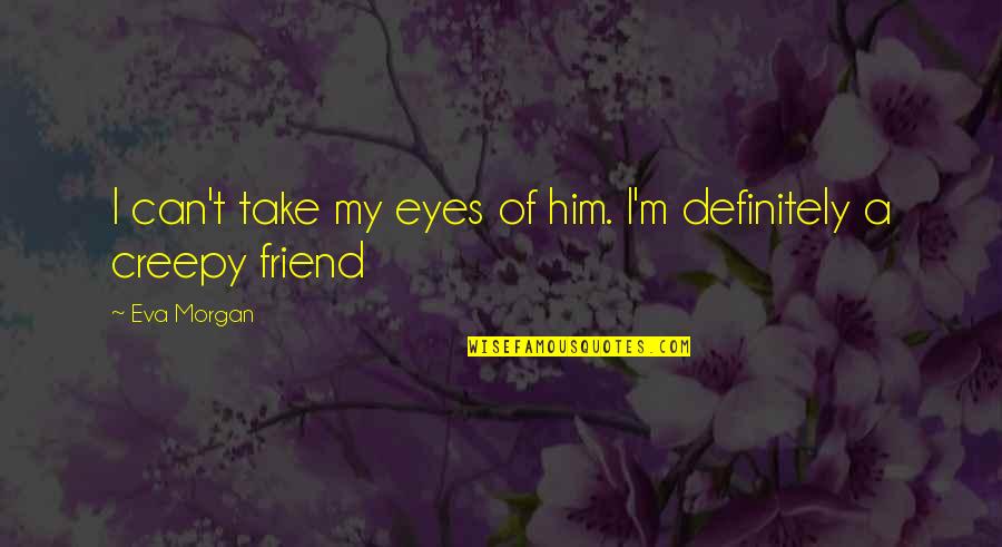 Finding A New Relationship Quotes By Eva Morgan: I can't take my eyes of him. I'm