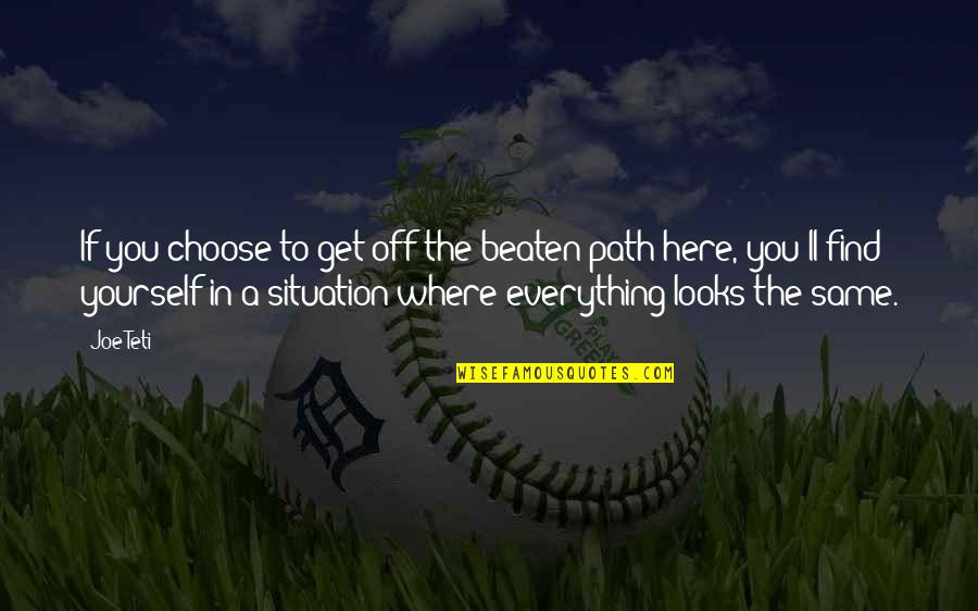 Finding A Path Quotes By Joe Teti: If you choose to get off the beaten Finding A Path Quotes By Joe Teti: If you choose to get off the beaten