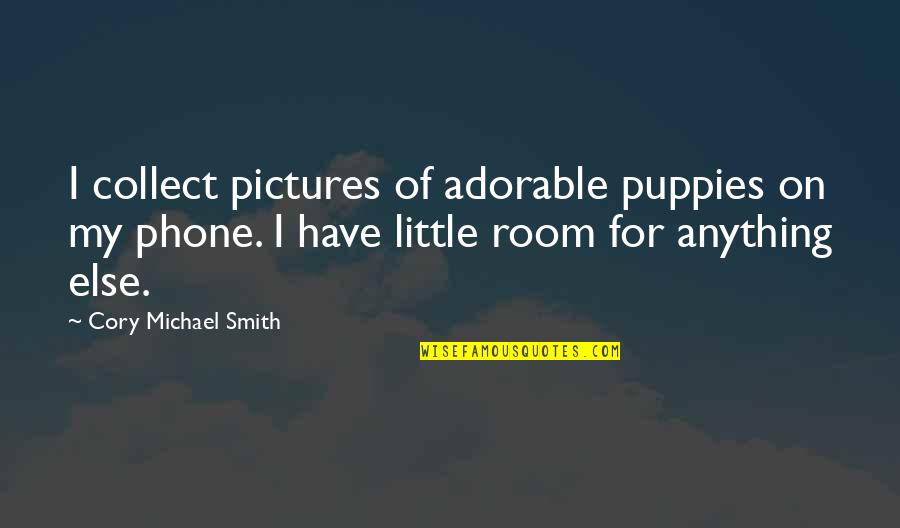 Finding A Perfect Man Quotes By Cory Michael Smith: I collect pictures of adorable puppies on my