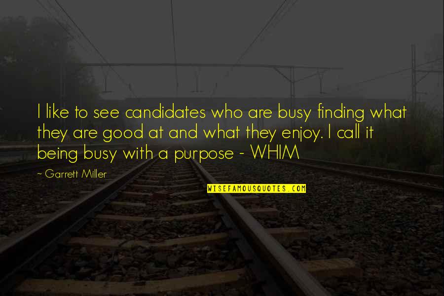 Finding A Purpose Quotes By Garrett Miller: I like to see candidates who are busy