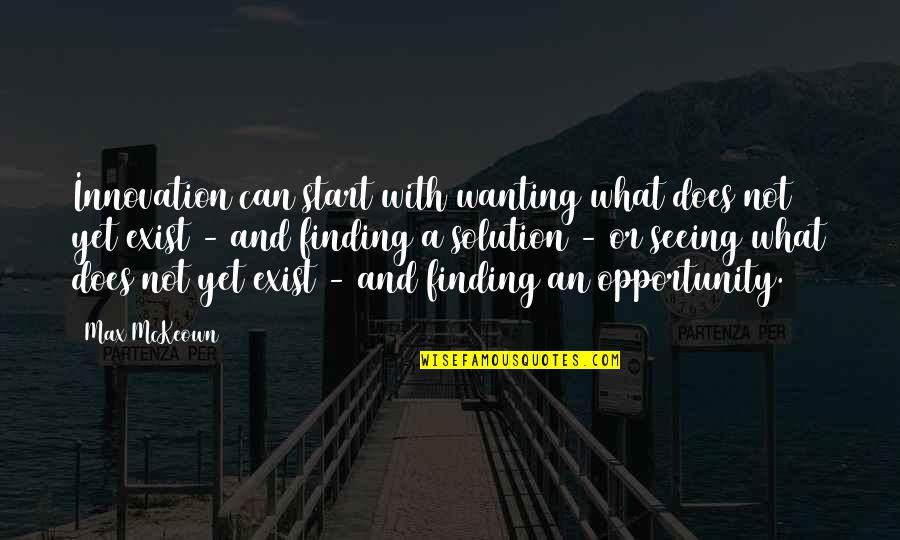 Finding A Purpose Quotes By Max McKeown: Innovation can start with wanting what does not