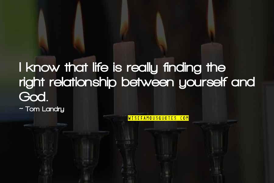 Finding A Relationship Quotes By Tom Landry: I know that life is really finding the