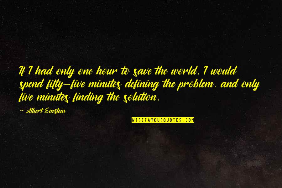 Finding A Solution To A Problem Quotes By Albert Einstein: If I had only one hour to save
