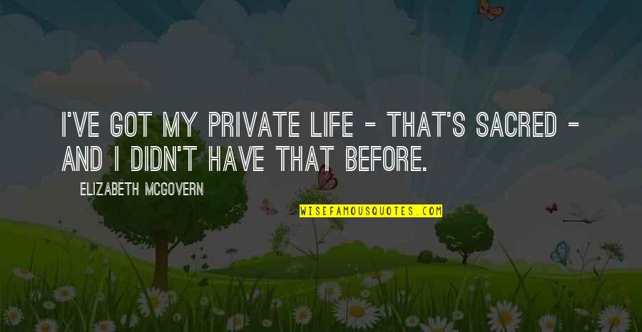 Finding A Special Girl Quotes By Elizabeth McGovern: I've got my private life - that's sacred