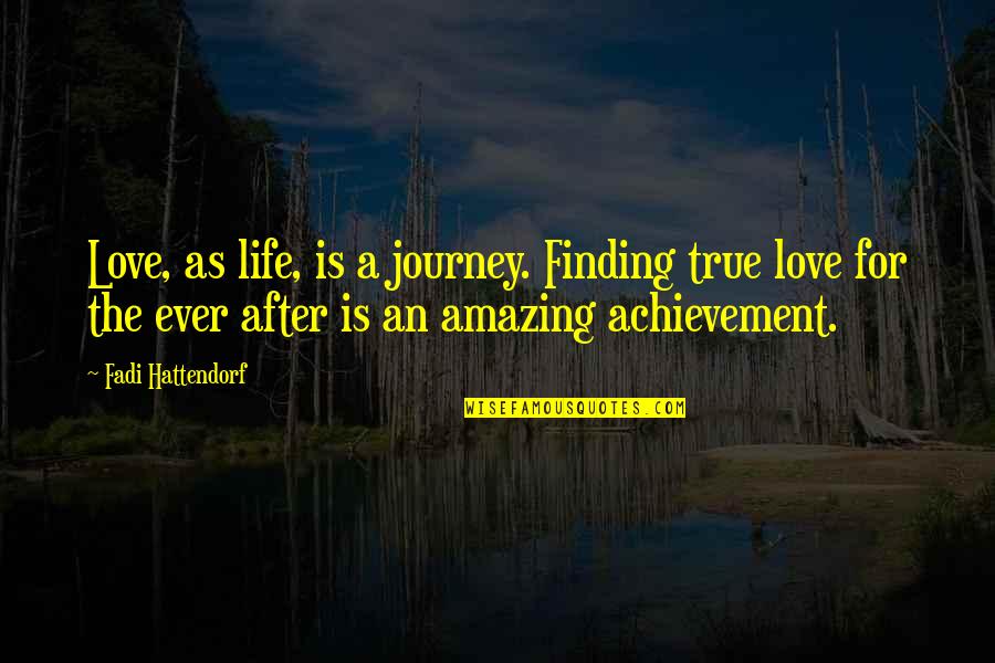 Finding A True Love Quotes By Fadi Hattendorf: Love, as life, is a journey. Finding true