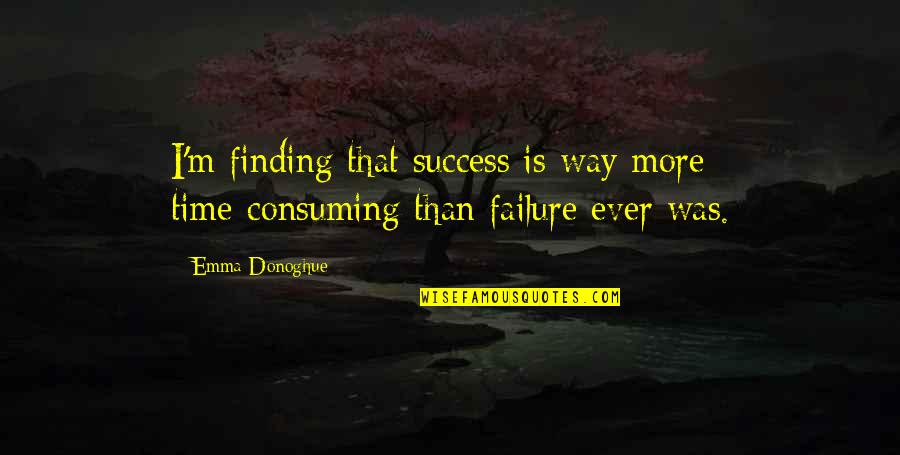 Finding A Way Out Quotes By Emma Donoghue: I'm finding that success is way more time-consuming