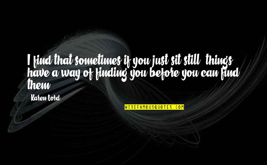 Finding A Way Out Quotes By Karen Lord: I find that sometimes if you just sit