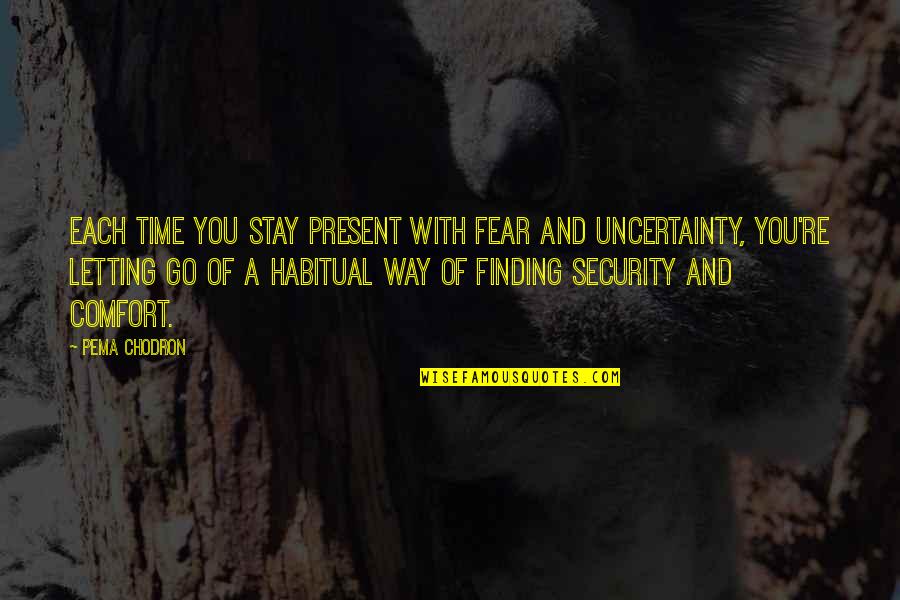 Finding A Way Out Quotes By Pema Chodron: Each time you stay present with fear and