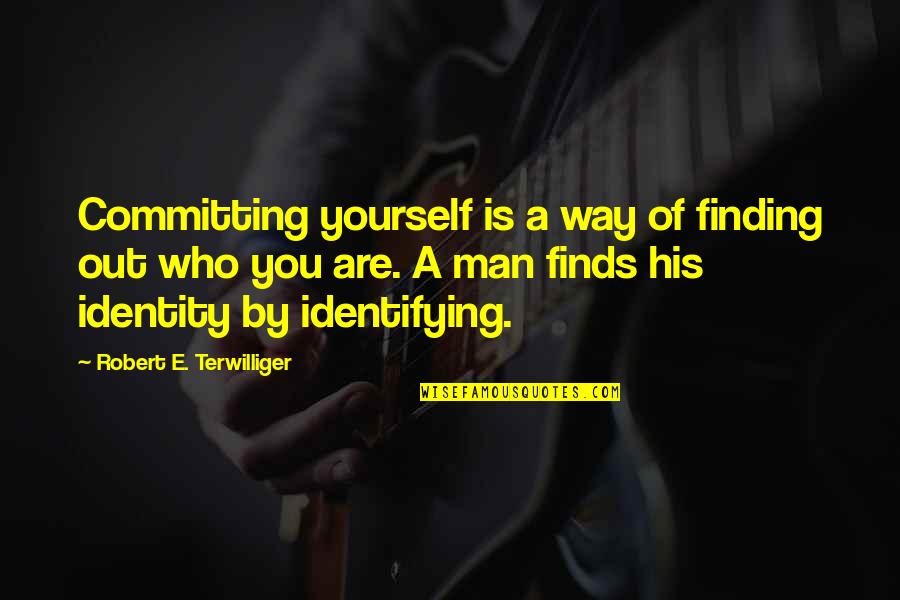 Finding A Way Out Quotes By Robert E. Terwilliger: Committing yourself is a way of finding out
