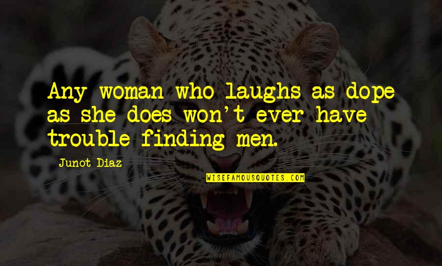 Finding A Woman Quotes By Junot Diaz: Any woman who laughs as dope as she