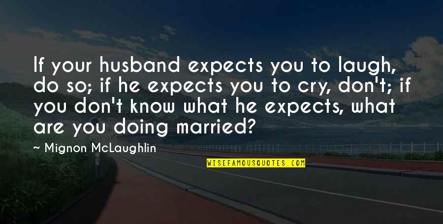 Finding Ancestors Quotes By Mignon McLaughlin: If your husband expects you to laugh, do