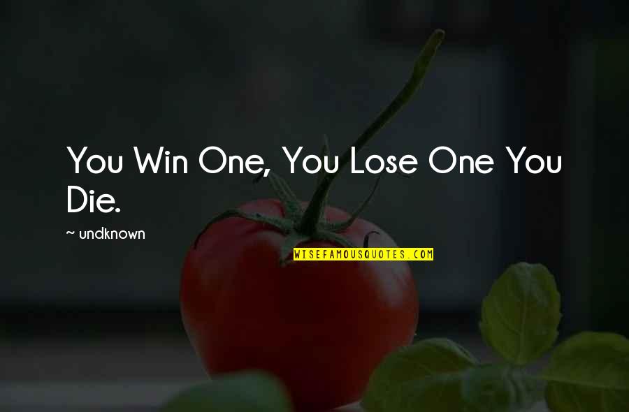 Finding Another Man Quotes By Undknown: You Win One, You Lose One You Die.