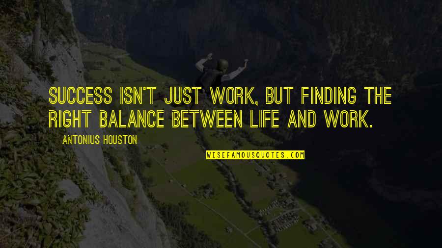Finding Balance In Life Quotes By Antonius Houston: Success isn't just work, but finding the right
