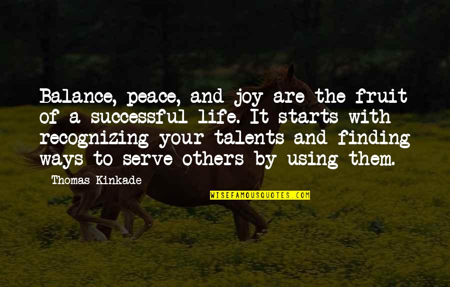 Finding Balance In Life Quotes By Thomas Kinkade: Balance, peace, and joy are the fruit of
