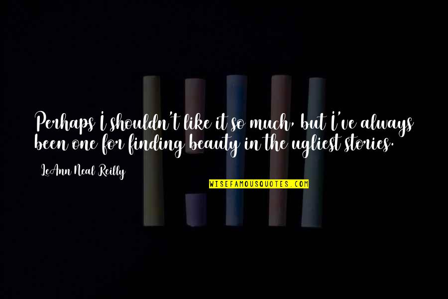 Finding Beauty Quotes By LeAnn Neal Reilly: Perhaps I shouldn't like it so much, but
