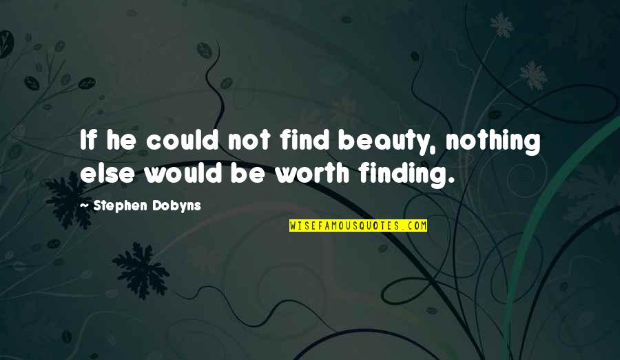 Finding Beauty Quotes By Stephen Dobyns: If he could not find beauty, nothing else